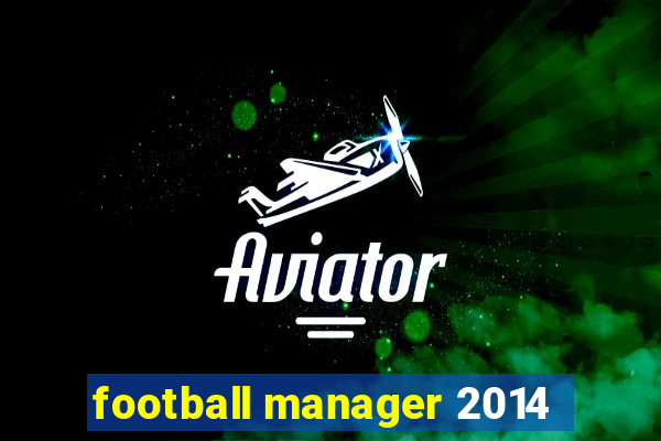 football manager 2014